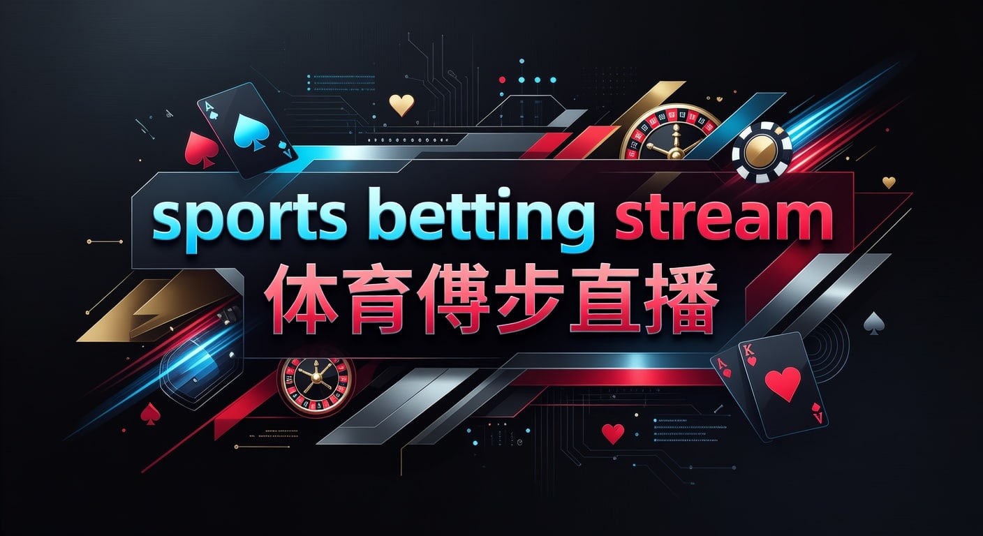 sports betting stream 体育博彩直播：2026年最新观察与实战解读